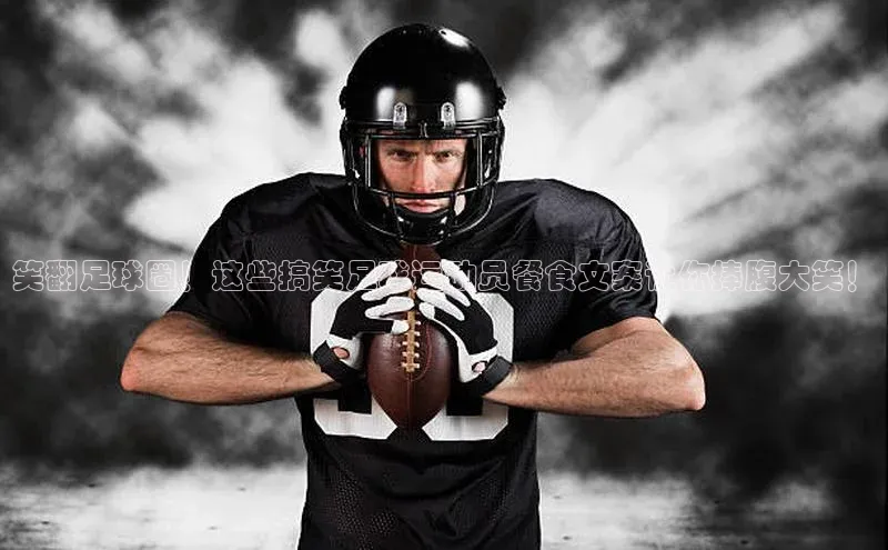 天辰平台用户登录入口百度数据开放平台笑翻足球圈！这些搞笑足球运动员餐食文案让你捧腹大笑！
