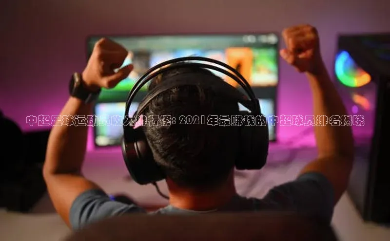 天辰平台代理注册开户ARGA公司中超足球运动员收入排行榜: 2021年最赚钱的中超球员排名揭晓