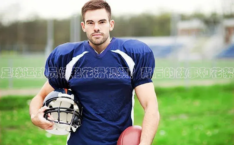 天辰平台登录地址猫眼足球运动员惊艳花滑视频？背后的故事和花絮