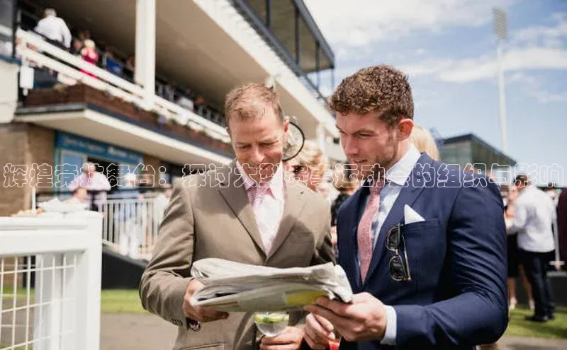 天辰平台注册官网观星盘辉煌竞技舞台：探讨大型赛事运动会的组织与影响