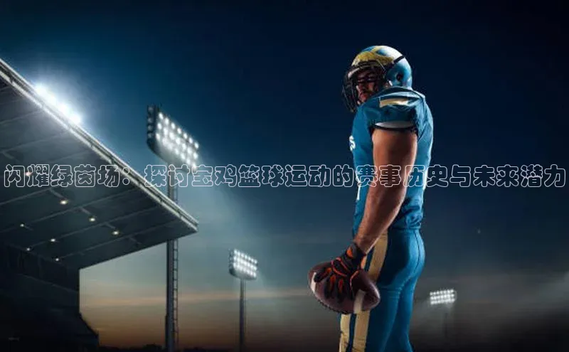 闪耀绿茵场：探讨宝鸡篮球运动的赛事历史与未来潜力