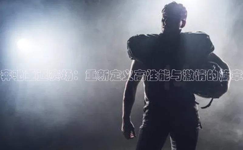 奔驰重返赛场：重新定义高性能与激情的篇章