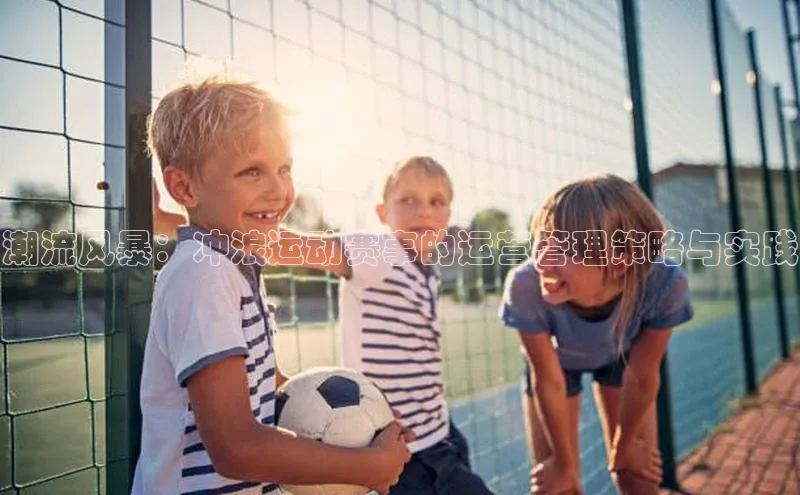 潮流风暴：冲浪运动赛事的运营管理策略与实践