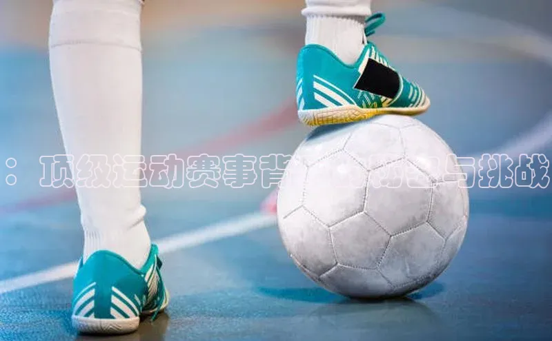 ：顶级运动赛事背后的秘密与挑战