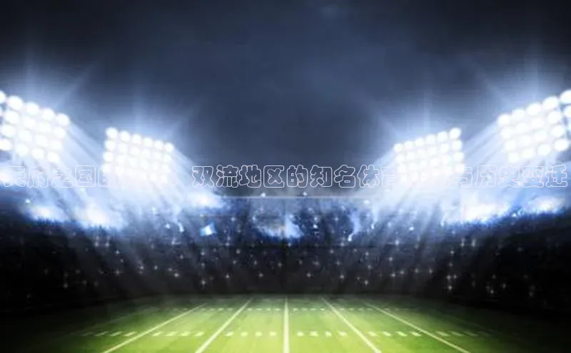 天府之国的魅力：双流地区的知名体育活动与历史变迁