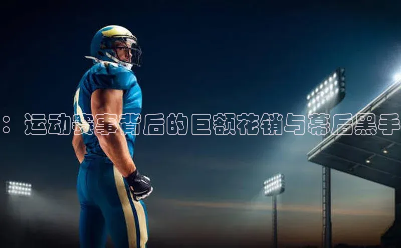 ：运动赛事背后的巨额花销与幕后黑手
