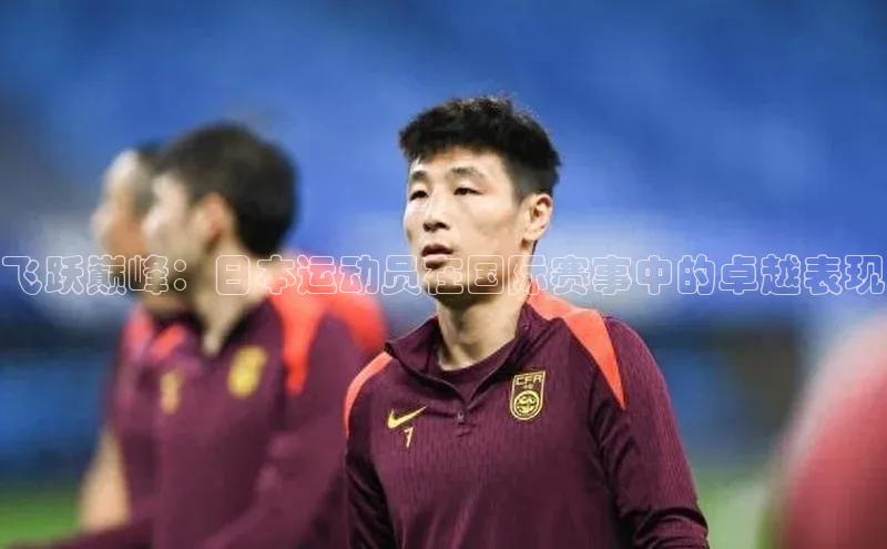 飞跃巅峰：日本运动员在国际赛事中的卓越表现