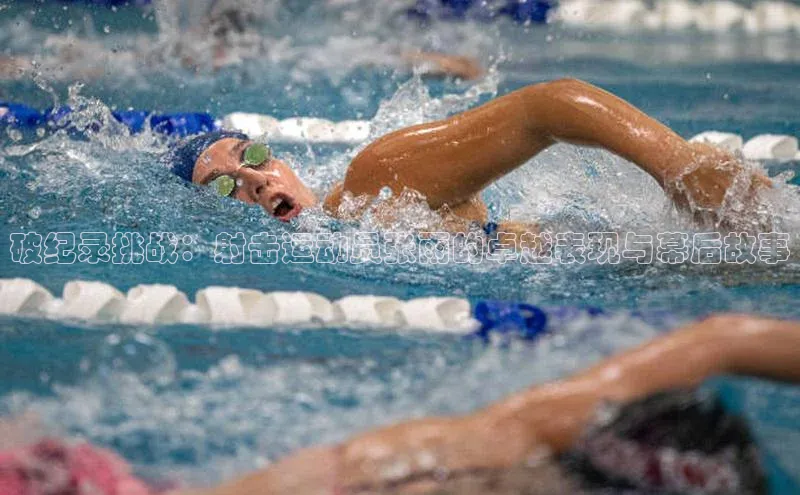 破纪录挑战：射击运动员张雨的卓越表现与幕后故事