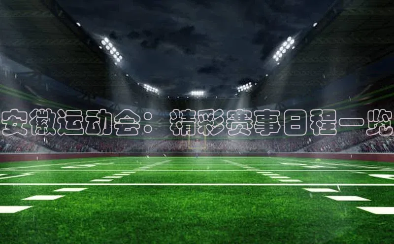 安徽运动会：精彩赛事日程一览
