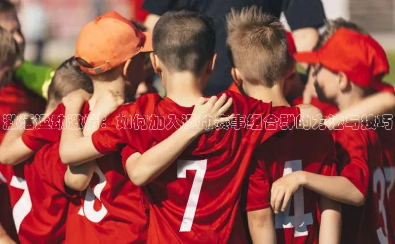 激活运动激情：如何加入运动赛事组合群的方法与技巧